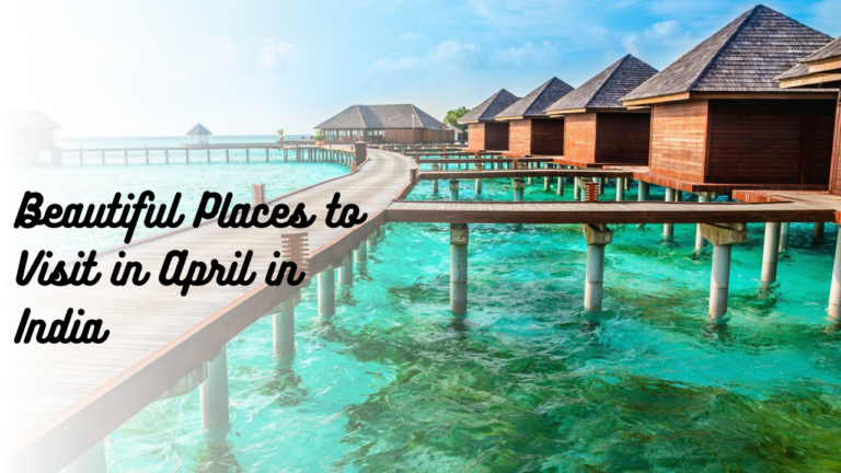 10 Beautiful Places To Visit in April in India (Must Visit) | The Wanderer India