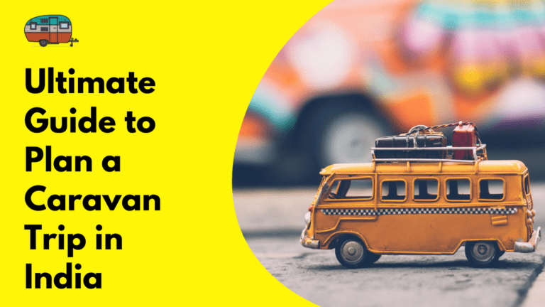 Detailed Guide to Plan a Caravan Trip in India