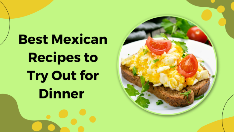 Best Mexican Recipes to Try Out for Dinner