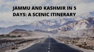 Jammu And Kashmir in 5 Days A Scenic Itinerary