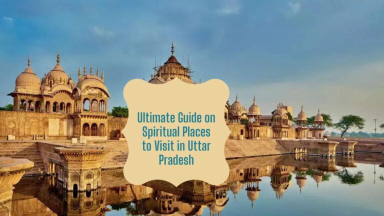 Ultimate Guide on Spiritual Places to Visit in Uttar Pradesh