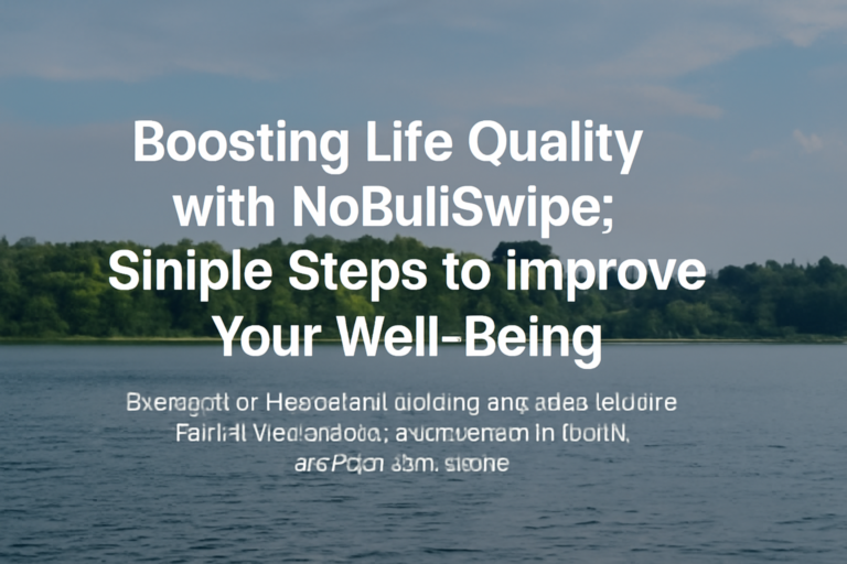 Boosting Life Quality with NoBullSwipe: Simple Steps to Improve Your Well-Being