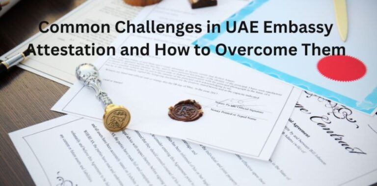 Common Challenges in UAE Embassy Attestation & How to Overcome Them